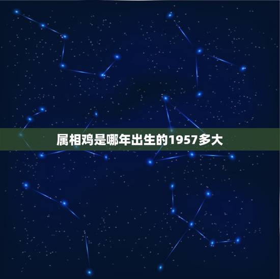 属相鸡是哪年出生的1957多大,生肖鸡年份对照表年龄 属相鸡是哪年出生的1957多大,生肖鸡年份对照表年龄