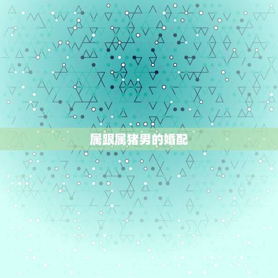 属跟属猪男的婚配，属鸡的女的 和属猪的男的相配吗