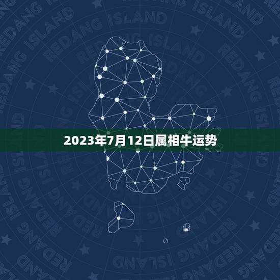 2023年7月12日属相牛运势，属牛本命年2023年的运气