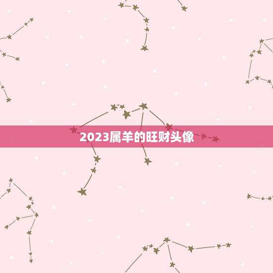 2023属羊的旺财头像，2023年属羊的人睡觉时头潮那个方位风水好？