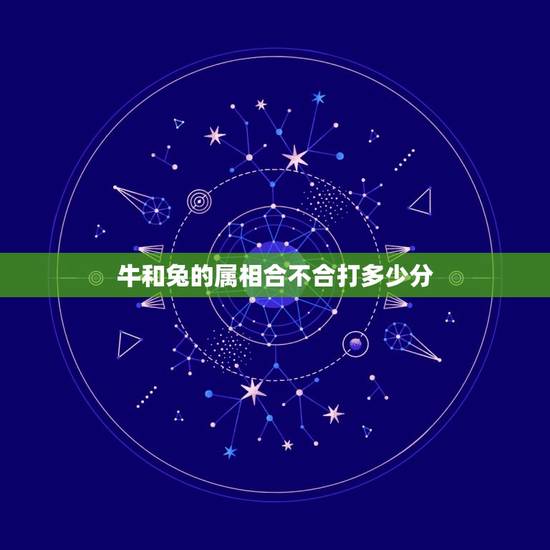牛和兔的属相合不合打多少分，牛与兔的生肖合得来吗？