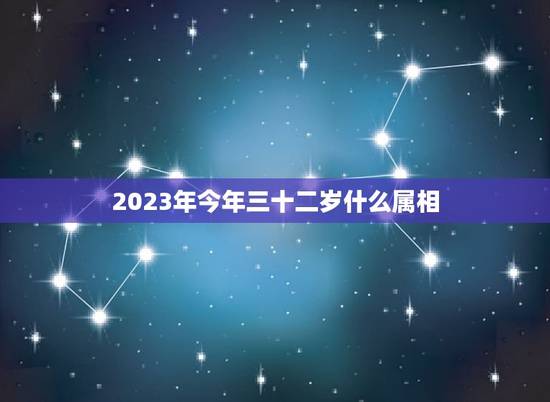 2023年今年三十二岁什么属相,2023年33岁属什么生肖 2023年今年三十二岁什么属相,2023年33岁属什么生肖
