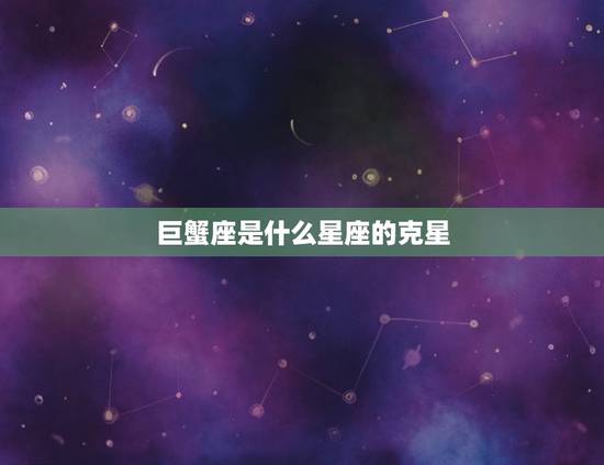 巨蟹座是什么星座的克星，射手座克星什么星座