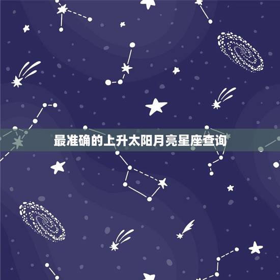 最准确的上升太阳月亮星座查询 月亮星座和上升星座的区别