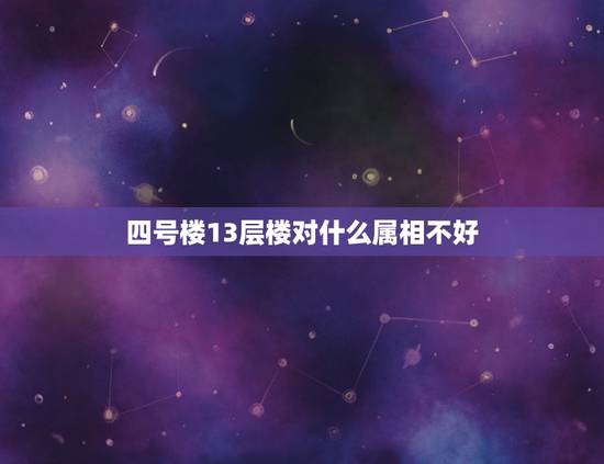 四号楼13层楼对什么属相不好，十二生肖买房住几层楼好？解密风水楼层禁忌