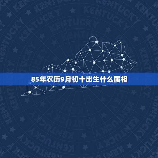 85年农历9月初十出生什么属相，属牛85年10月初9是什么星座