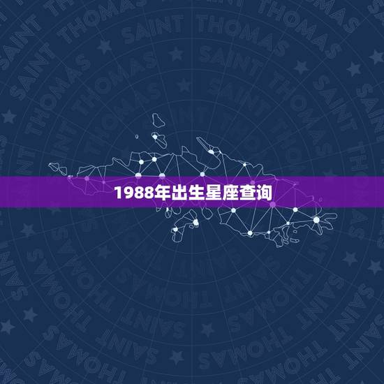 1988年出生星座查询，1988年出生属什么