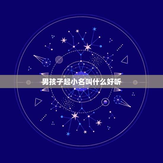 男孩子起小名叫什么好听,小男孩儿起小名叫什么好听? 男孩子起小名叫什么好听,小男孩儿起小名叫什么好听?