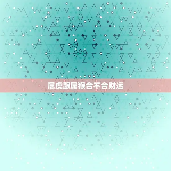 属虎跟属猴合不合财运