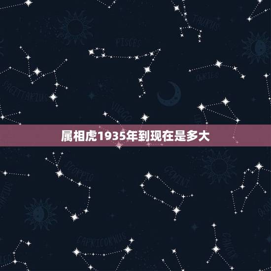 属相虎1935年到现在是多大，属虎的今年多大了