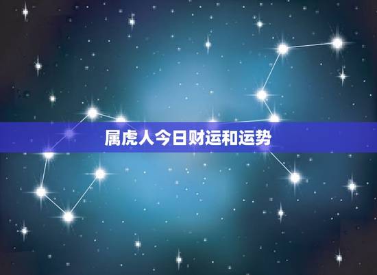 属虎人今日财运和运势，属虎人今日财运和运势如何