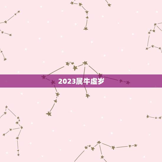 2023属牛虚岁，2023属牛的今年多大