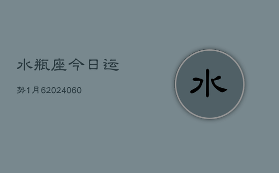 水瓶座今日运势1月6(20240605)