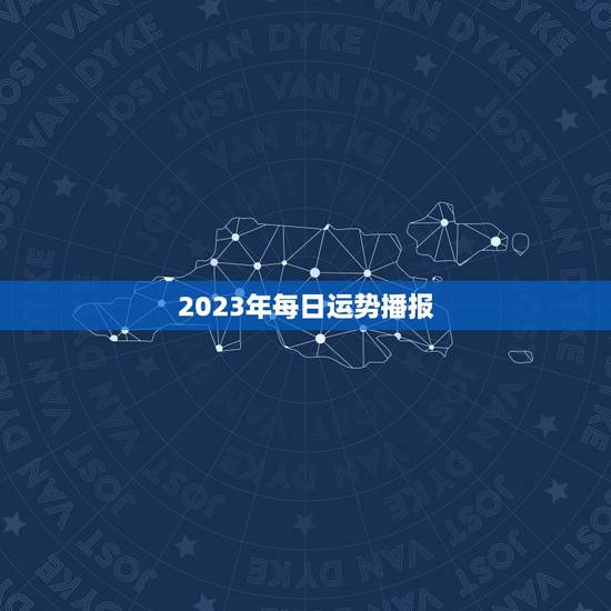 2023年每日运势播报，唐立淇2023年星座运势