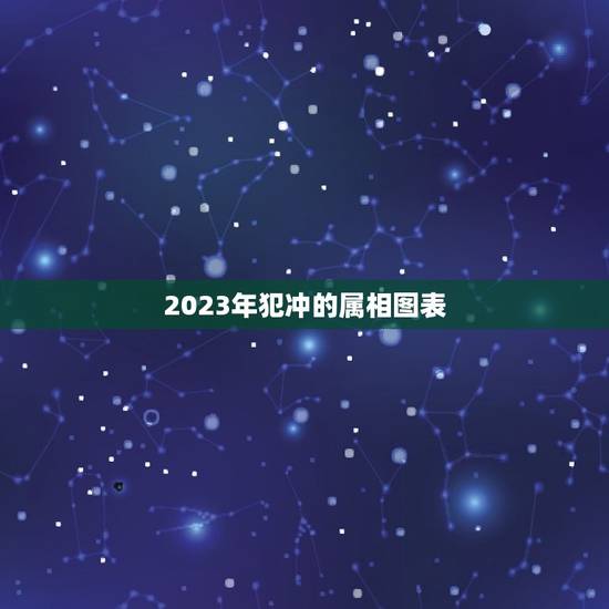 2023年犯冲的属相图表，2023年犯太岁的生肖都有谁，该如何化解？
