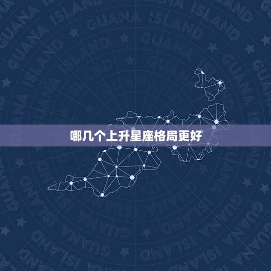 哪几个上升星座格局更好，富豪最多的上升星座