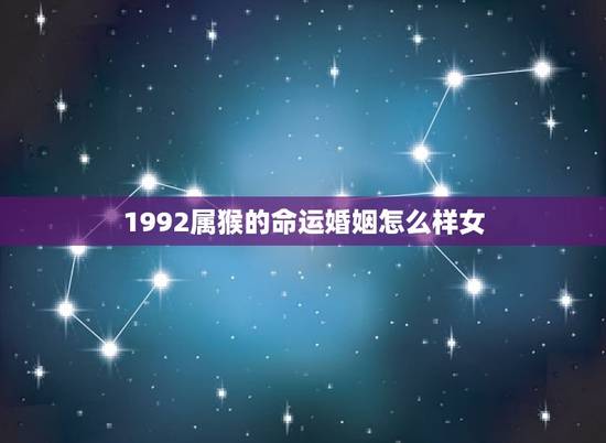 1992属猴的命运婚姻怎么样女(婚姻运势大介绍)