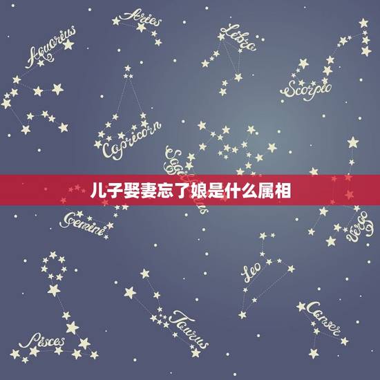 儿子娶妻忘了娘是什么属相，为什么人们常说男人都是娶了媳妇忘了娘？