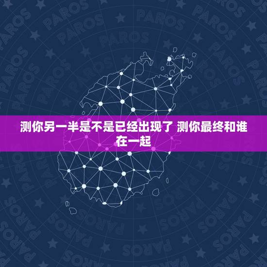 测你另一半是不是已经出现了 测你最终和谁在一起 测你另一半是不是已经出现了 测你最终和谁在一起