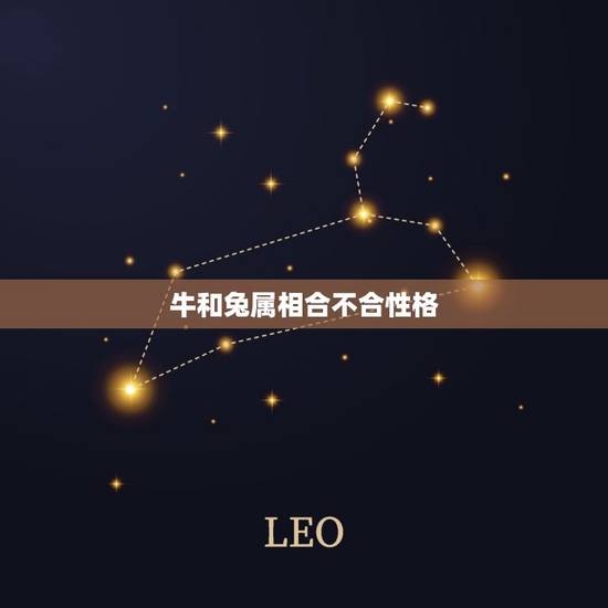 牛和兔属相合不合性格,牛和兔属相合不合性格呢 牛和兔属相合不合性格,牛和兔属相合不合性格呢