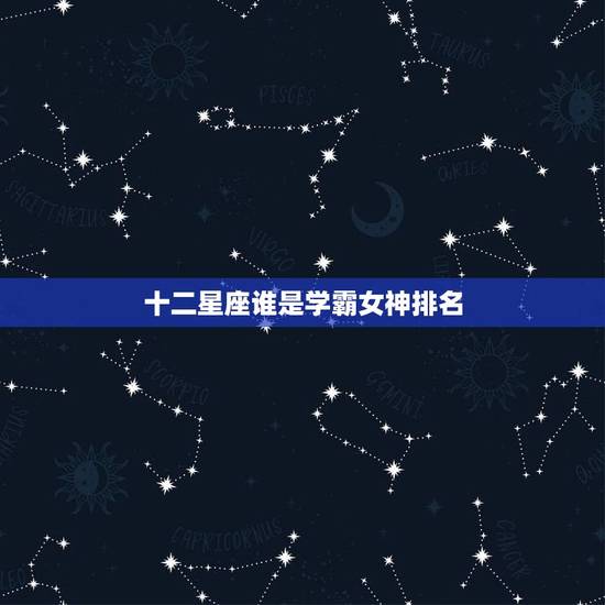 十二星座谁是学霸女神排名，不打扮也漂亮的星座女