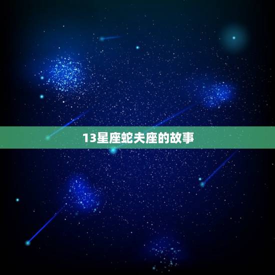 13星座蛇夫座的故事，88个星座为什么只剩下12个