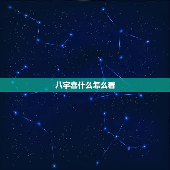 八字喜什么怎么看,八字怎么看喜忌 八字喜什么怎么看,八字怎么看喜忌