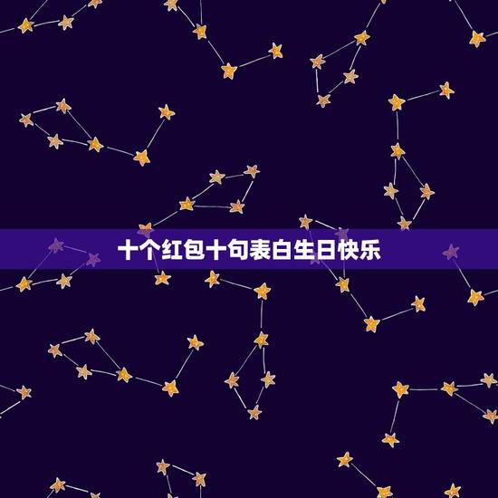 十个红包十句表白生日快乐，生日祝福语八个字十红包