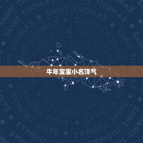 牛年宝宝小名洋气，牛年出生孩子的小名