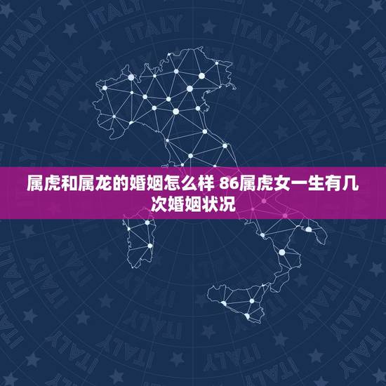 属虎和属龙的婚姻怎么样 86属虎女一生有几次婚姻状况