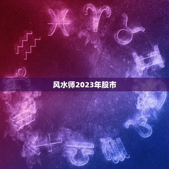 风水师2023年股市，股市见顶的三个典型特征？