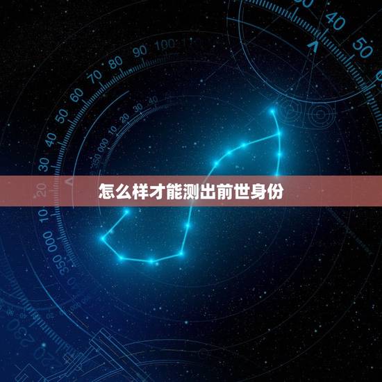 怎么样才能测出前世身份,谁有前世测试题 怎么样才能测出前世身份,谁有前世测试题