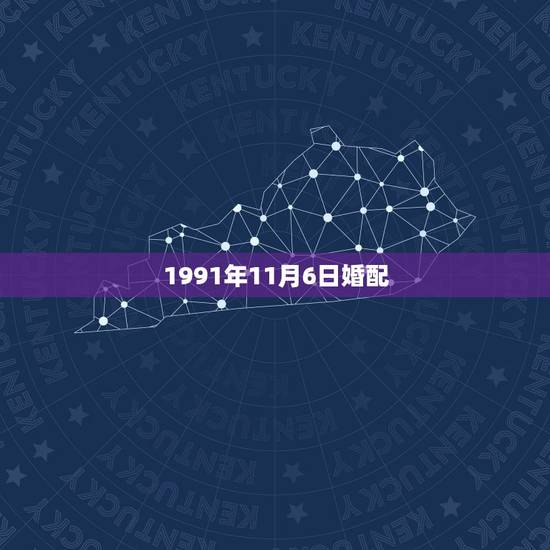 1991年11月6日婚配，1991年农历十一月出生的男孩的最佳婚配属相