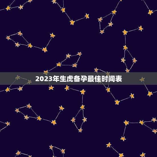2023年生虎备孕最佳时间表，2023年几月生闺女