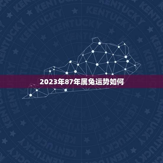 2023年87年属兔运势如何，87年兔子2023年运势