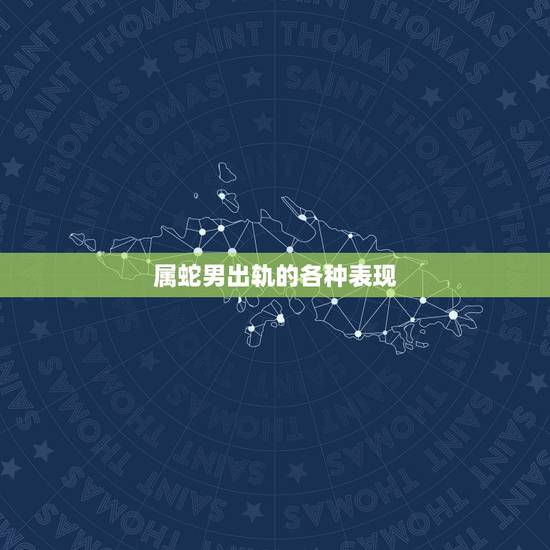 属蛇男出轨的各种表现，属蛇的男人会出轨吗