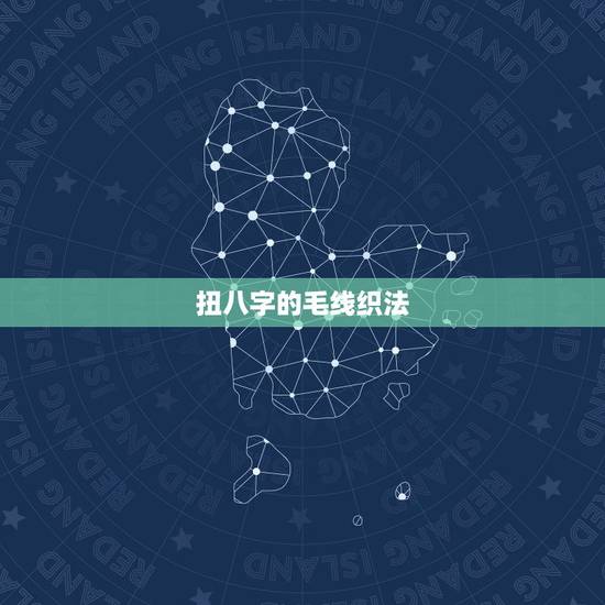 扭八字的毛线织法,有来去平针和八字绞的毛线 扭八字的毛线织法,有来去平针和八字绞的毛线