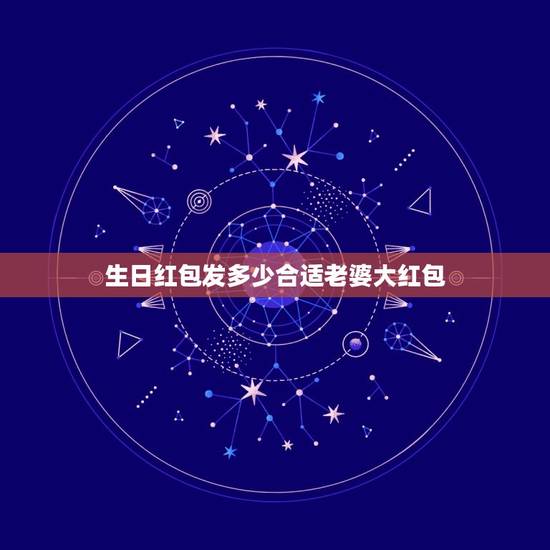 生日红包发多少合适老婆大红包，生日发红包该发多少 生日发红包一般发多少