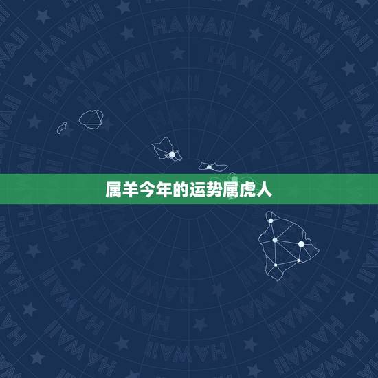 属羊今年的运势属虎人，属羊今年婚姻运势如何