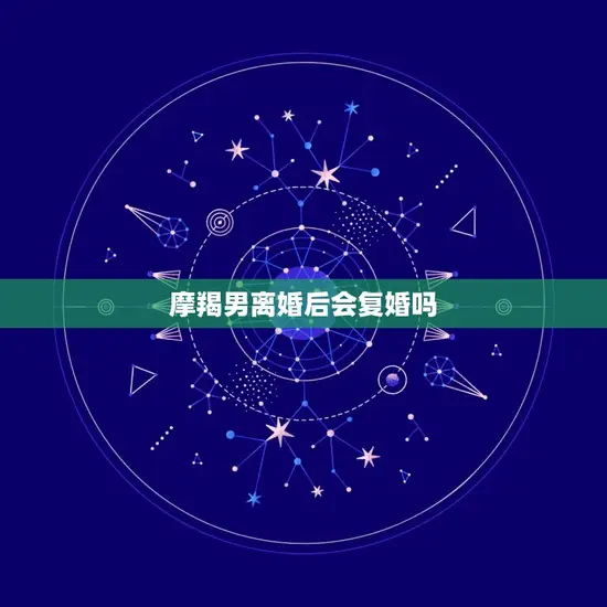 摩羯男离婚后会复婚吗