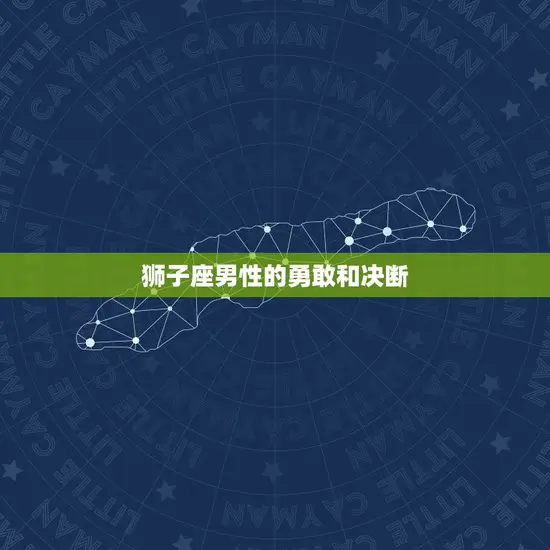 狮子座男性的勇敢和决断 狮子座男性的勇敢和决断