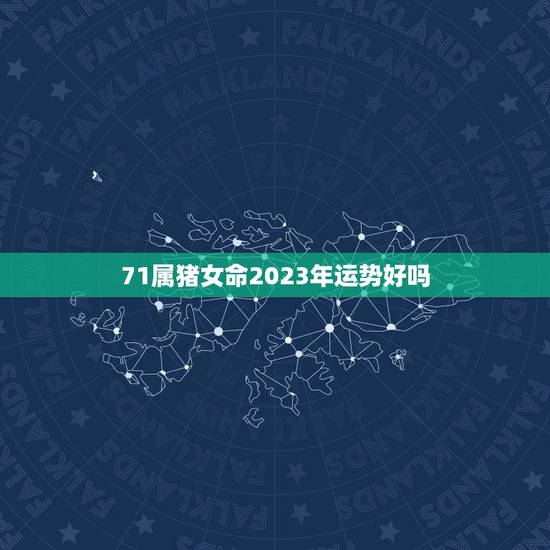 71属猪女命2023年运势好吗,71年属猪50岁有一灾 71属猪女命2023年运势好吗,71年属猪50岁有一灾