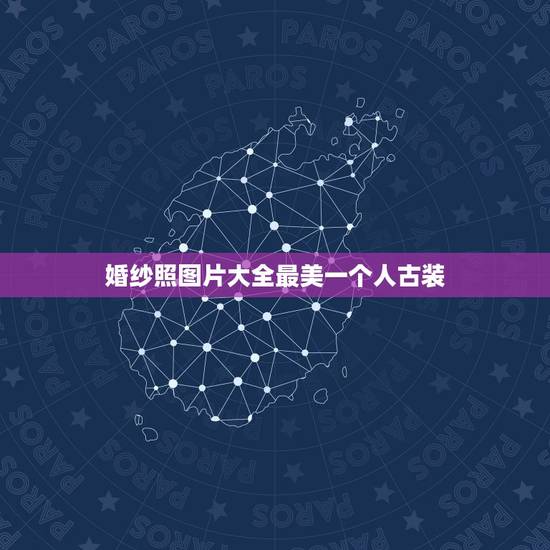 婚纱照图片大全最美一个人古装,古装婚纱照单人女 婚纱照图片大全最美一个人古装,古装婚纱照单人女
