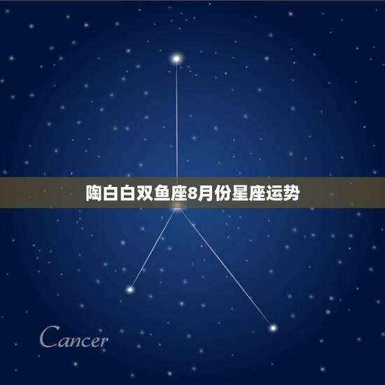 陶白白双鱼座8月份星座运势
