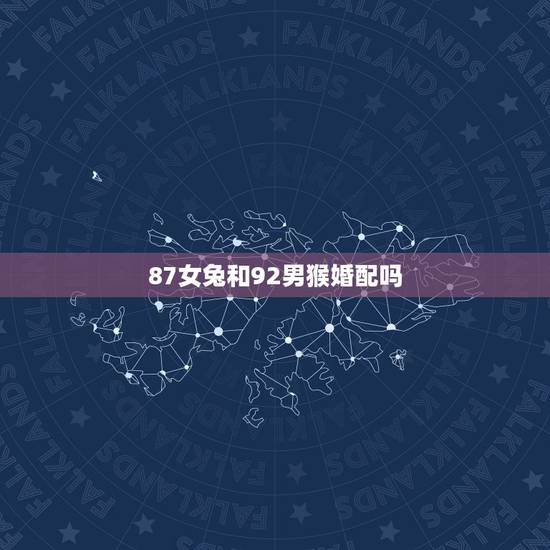 87女兔和92男猴婚配吗，1987年女兔和1992年男猴的婚配情况