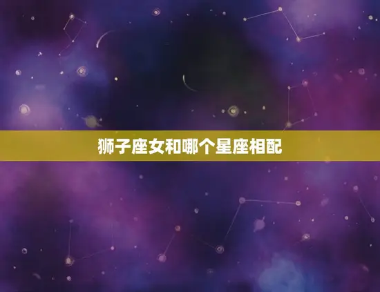 狮子座女和哪个星座相配