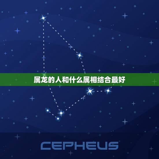 属龙的人和什么属相结合最好，属龙的和什么属相最配最合适呢