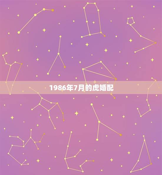 1986年7月的虎婚配，1986年7月初10属虎的人婚配