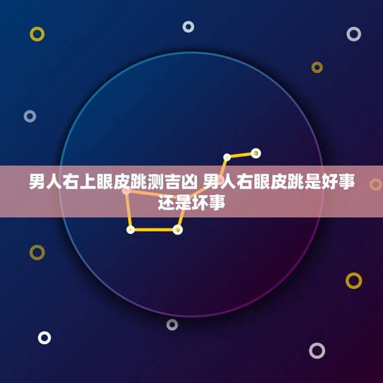 男人右上眼皮跳测吉凶 男人右眼皮跳是好事还是坏事 男人右上眼皮跳测吉凶 男人右眼皮跳是好事还是坏事