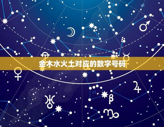 金木水火土对应的数字号码,五行中金木水火土各代表的数字 金木水火土对应的数字号码,五行中金木水火土各代表的数字